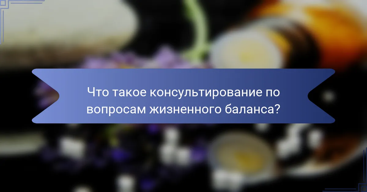 Что такое консультирование по вопросам жизненного баланса?