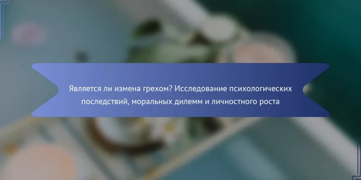 Является ли измена грехом? Исследование психологических последствий, моральных дилемм и личностного роста