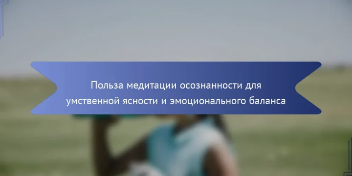 Польза медитации осознанности для умственной ясности и эмоционального баланса