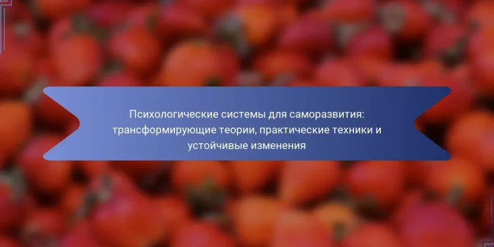 Психологические системы для саморазвития: трансформирующие теории, практические техники и устойчивые изменения