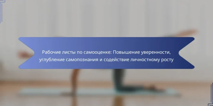 Рабочие листы по самооценке: Повышение уверенности, углубление самопознания и содействие личностному росту