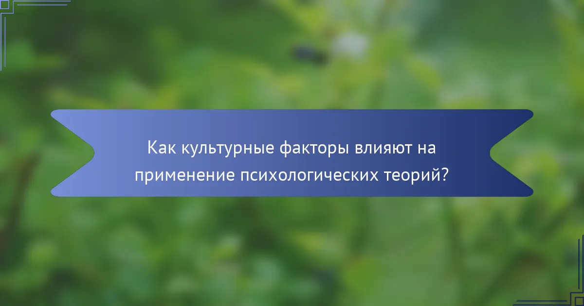 Как культурные факторы влияют на применение психологических теорий?