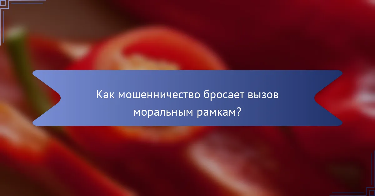Как мошенничество бросает вызов моральным рамкам?