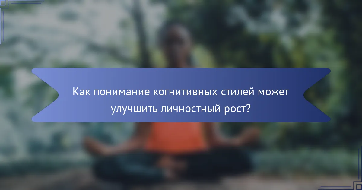 Как понимание когнитивных стилей может улучшить личностный рост?