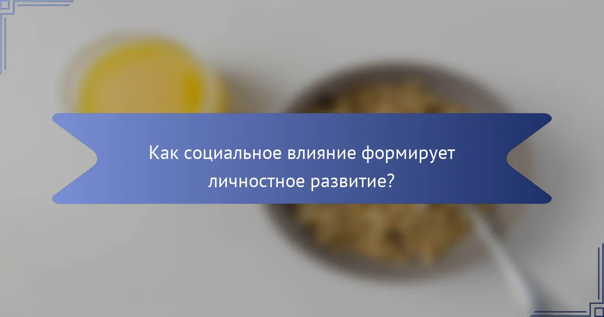 Как социальное влияние формирует личностное развитие?