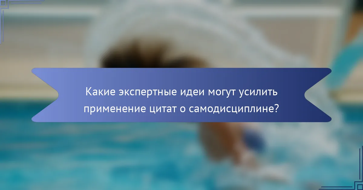 Какие экспертные идеи могут усилить применение цитат о самодисциплине?