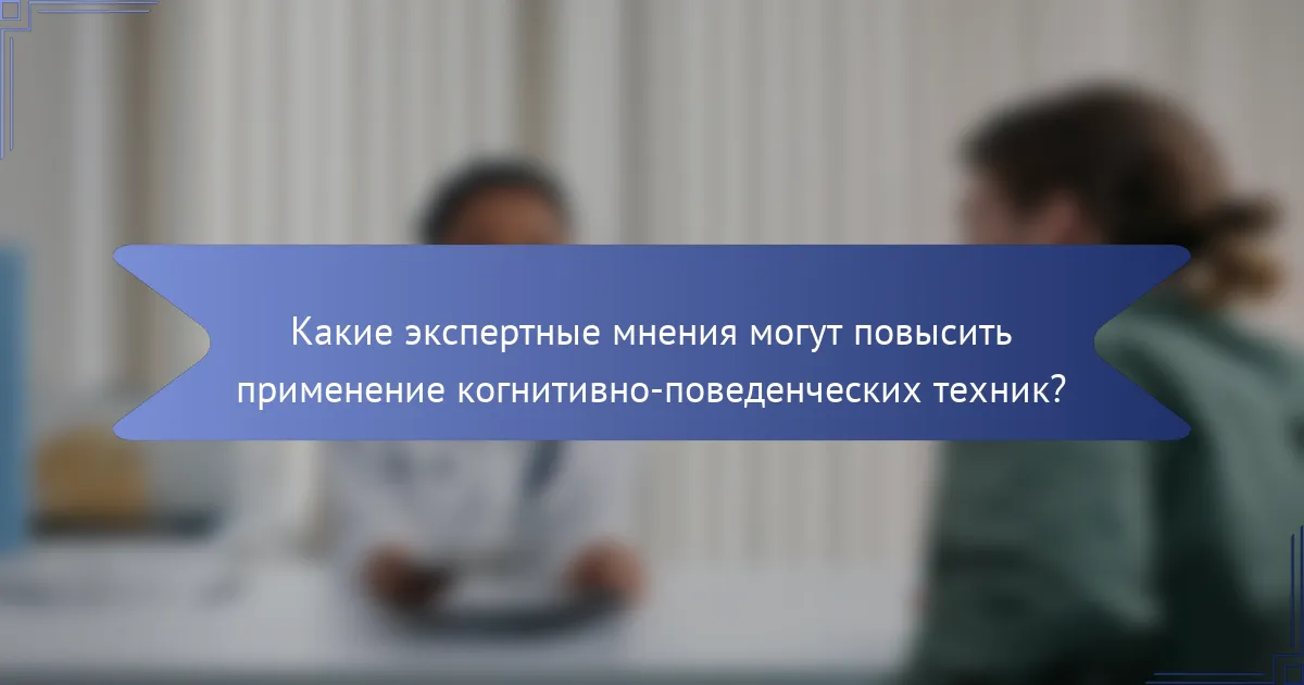 Какие экспертные мнения могут повысить применение когнитивно-поведенческих техник?