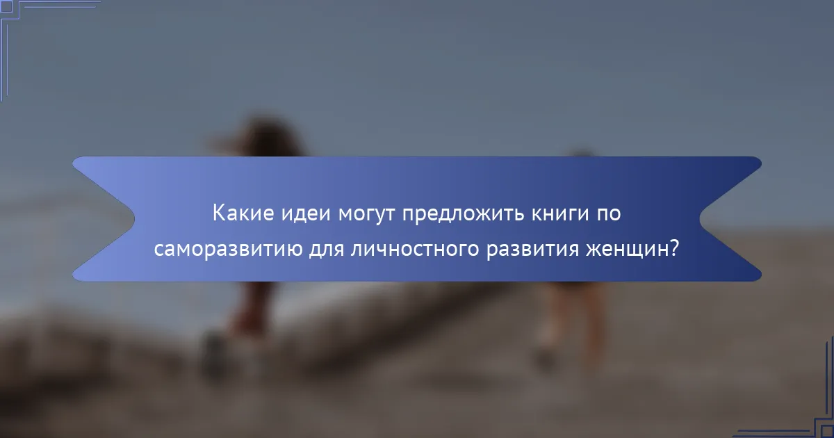 Какие идеи могут предложить книги по саморазвитию для личностного развития женщин?