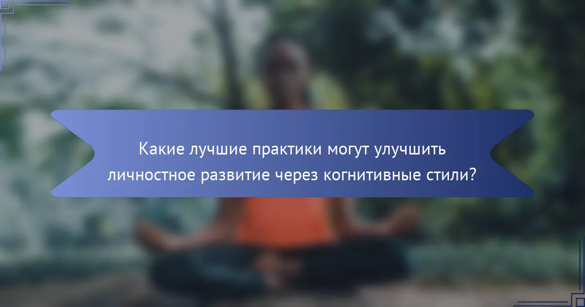 Какие лучшие практики могут улучшить личностное развитие через когнитивные стили?