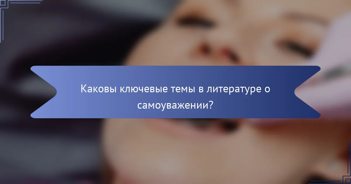 Каковы ключевые темы в литературе о самоуважении?