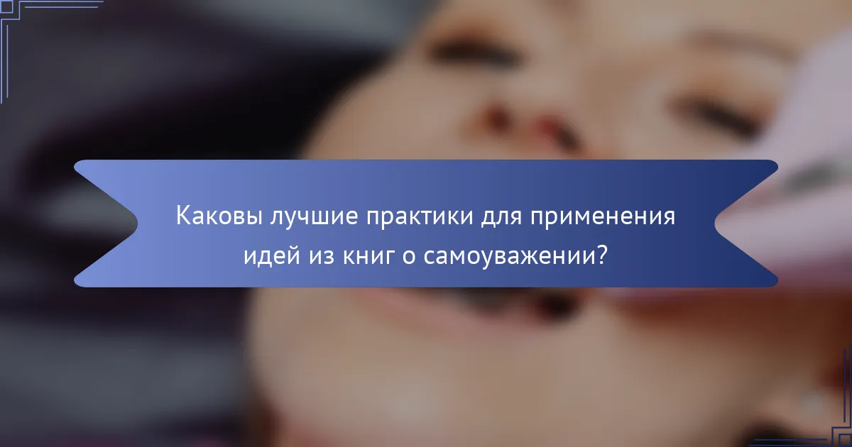 Каковы лучшие практики для применения идей из книг о самоуважении?