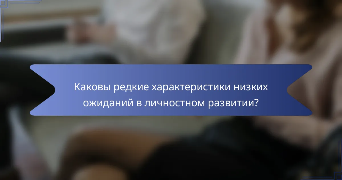 Каковы редкие характеристики низких ожиданий в личностном развитии?