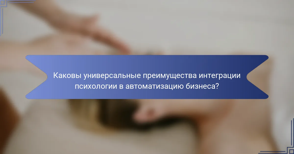 Каковы универсальные преимущества интеграции психологии в автоматизацию бизнеса?
