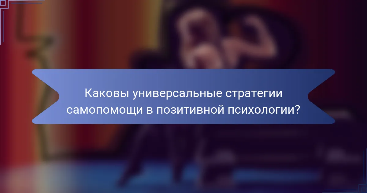 Каковы универсальные стратегии самопомощи в позитивной психологии?